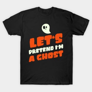 Let's Pretend I'm a Ghost - funny Halloween T-Shirt